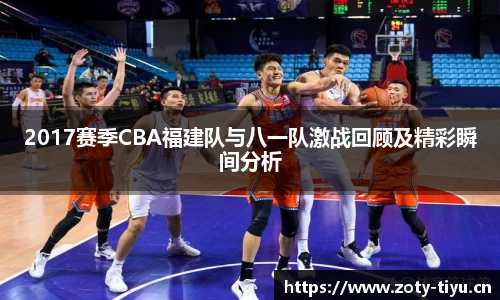 2017赛季CBA福建队与八一队激战回顾及精彩瞬间分析